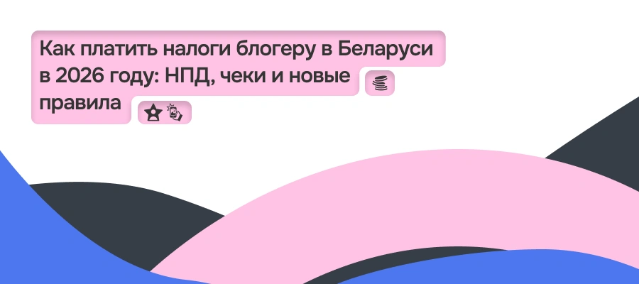 Как платить налоги блогеру в Беларуси в 2026 году: НПД, чеки и новые правила